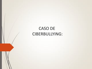 CASO DE
CIBERBULLYING:
 