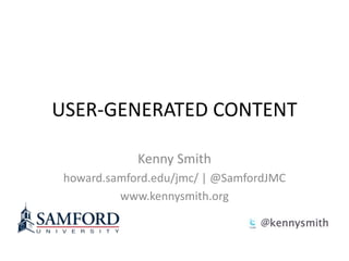 USER-GENERATED CONTENT
Kenny Smith
howard.samford.edu/jmc/ | @SamfordJMC
www.kennysmith.org
 