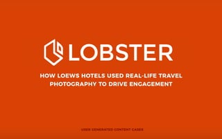 HOW LOEWS HOTELS USED REAL-LIFE TRAVEL
PHOTOGRAPHY TO DRIVE ENGAGEMENT
USER GENERATED CONTENT CASE STUDIES
 