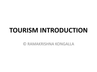 TOURISM INTRODUCTION
© RAMAKRISHNA KONGALLA
 