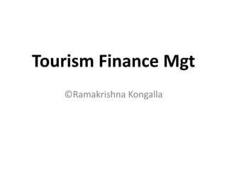 Tourism Finance Mgt
©Ramakrishna Kongalla
 