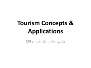 Tourism Concepts &
Applications
©Ramakrishna Kongalla
 