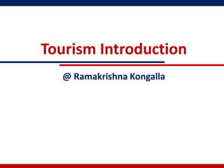 Tourism Introduction
@ Ramakrishna Kongalla
 