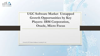 UGC Software Market Untapped
Growth Opportunities by Key
Players- IBM Corporation,
Oracle, Micro Focus
Powered by HTF Market Intelligence Consulting Pvt. Ltd.
 