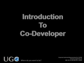 Introduction
To
Co-Developer
Where do you want to be?
Corporate Authorised Representative No. 416788
of Avestra Capital Pty Ltd
ABN: 40 114 266 698 AFSL: 292464
 