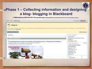 Phase 1 – Collecting information and designing
        a blog- blogging in Blackboard
 