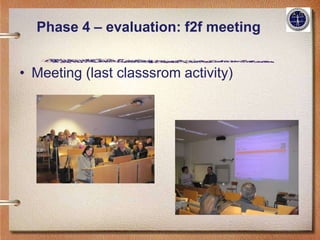 Phase 4 – evaluation: f2f meeting


• Meeting (last classsrom activity)
 