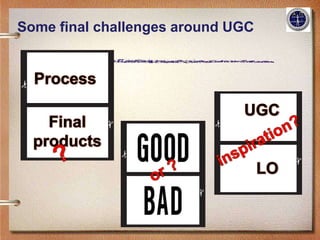 Some final challenges around UGC
 