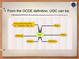 • From the OCDE definition, UGC can be:
 