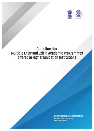 University Grants Commission
Bahadur Shah Zafar Marg
New Delhi-110002
Guidelines for
Multiple Entry and Exit in Academic Programmes
offered in Higher Education Institutions
 