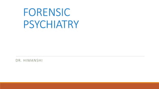 FORENSIC
PSYCHIATRY
DR. HIMANSHI
 