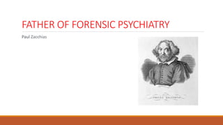 FATHER OF FORENSIC PSYCHIATRY
Paul Zacchias
 