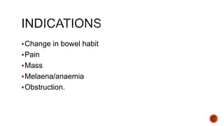 Change in bowel habit
Pain
Mass
Melaena/anaemia
Obstruction.
 