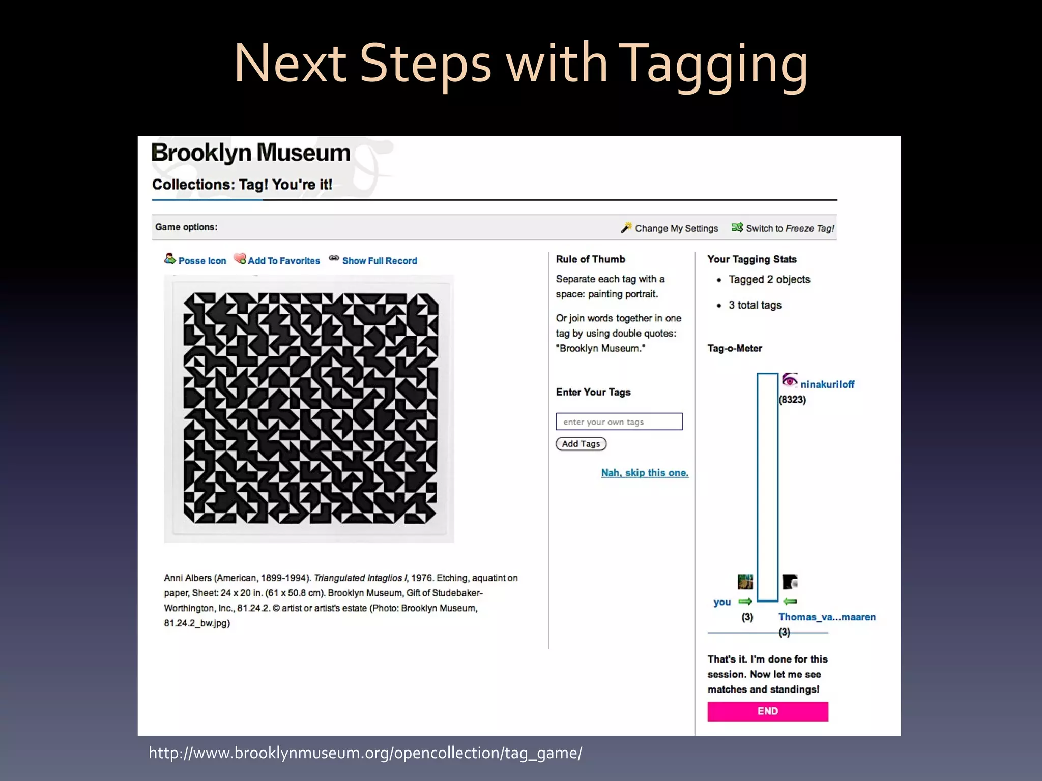 Next	
  Steps	
  with	
  Tagging	
  




http://www.brooklynmuseum.org/opencollection/tag_game/	
  
 