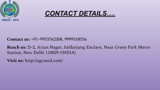 CONTACT DETAILS….
Contact us: +91–9953762308, 9999318556
Reach us: D-2, Arjun Nagar, Safdarjung Enclave, Near Green Park Metro
Station, New Delhi 110029 (INDIA)
Visit us: http://ugcnetd.com/
 