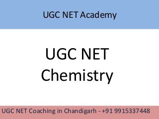 UGC NET Academy
UGC NET Coaching in Chandigarh - +91 9915337448
UGC NET
Chemistry
 