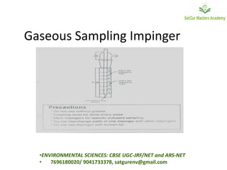 Gaseous Sampling Impinger
•ENVIRONMENTAL SCIENCES: CBSE UGC-JRF/NET and ARS-NET
• 7696180020/ 9041733378, satgurenv@gmail.com
 