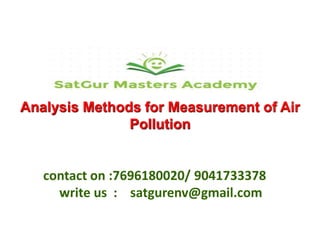Analysis Methods for Measurement of Air
Pollution
contact on :7696180020/ 9041733378
write us : satgurenv@gmail.com
 