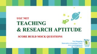 Test Shopping
Innovative e-Learning Centre
www.testshopping.in
Ph: 9345779192
UGC NET
TEACHING
& RESEARCH APTITUDE
SCORE BUILD MOCK QUESTIONS
 
