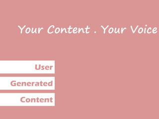 Your Content . Your Voice


     User

Generated

  Content
 