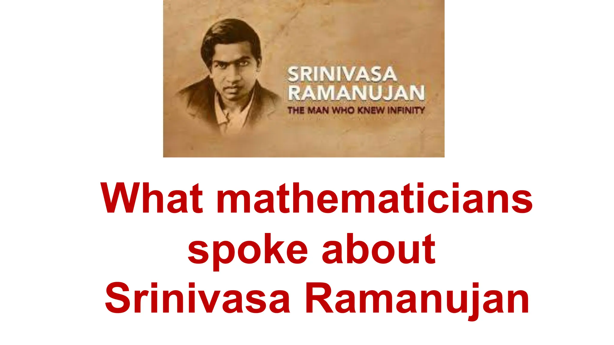 What mathematicians
spoke about
Srinivasa Ramanujan
 