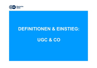 DEFINITIONEN & EINSTIEG:
UGC & CO
 