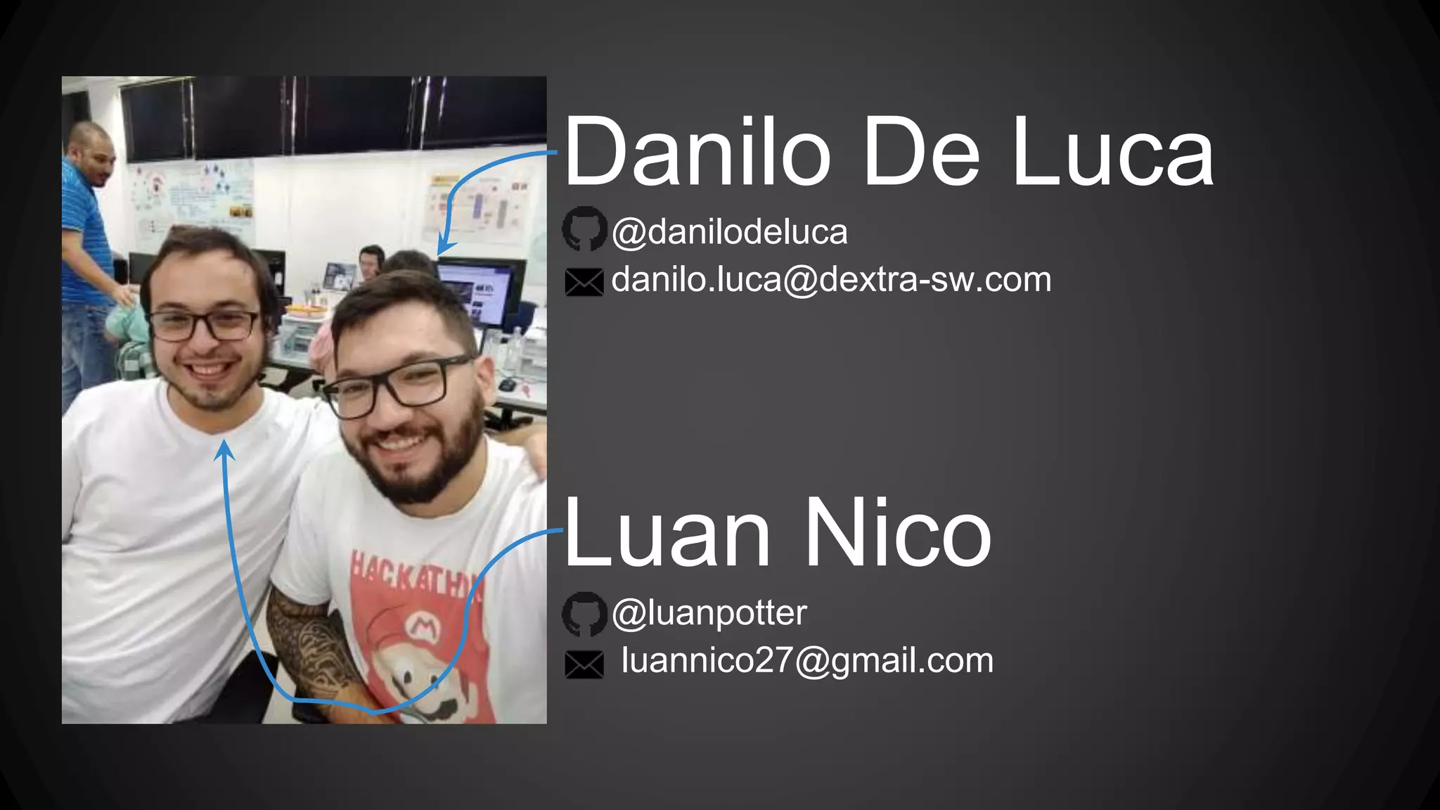 Danilo De Luca
@danilodeluca
danilo.luca@dextra-sw.com
Luan Nico
@luanpotter
luannico27@gmail.com
 