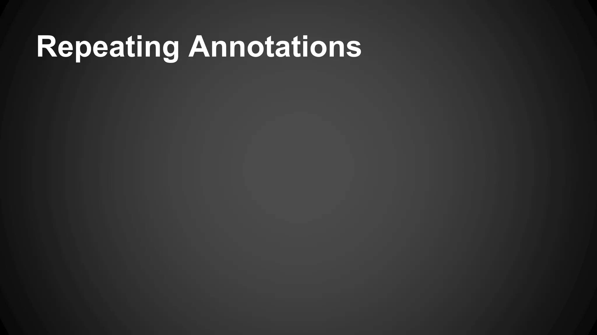Repeating Annotations
 