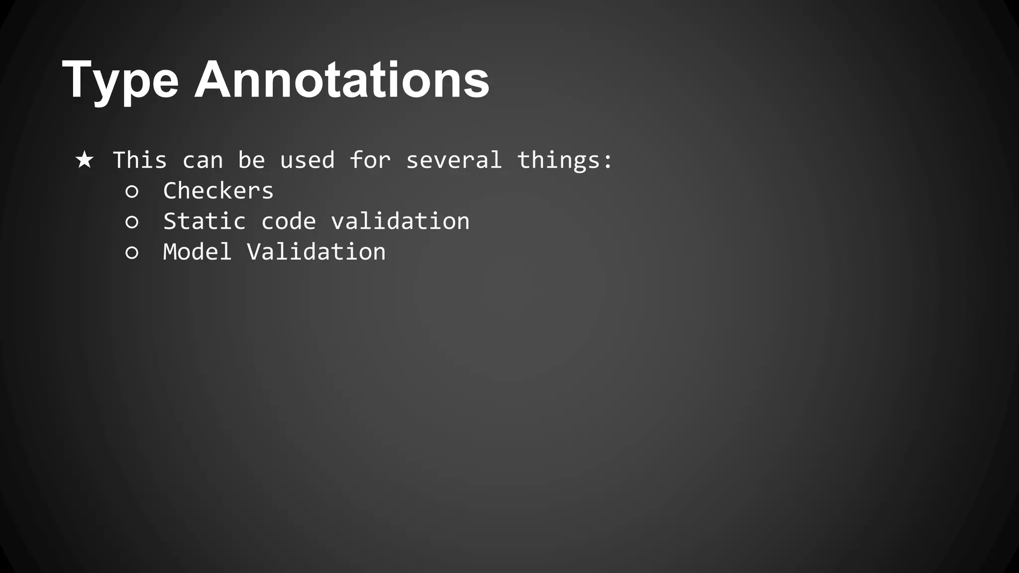 Type Annotations
★ This can be used for several things:
○ Checkers
○ Static code validation
○ Model Validation
 