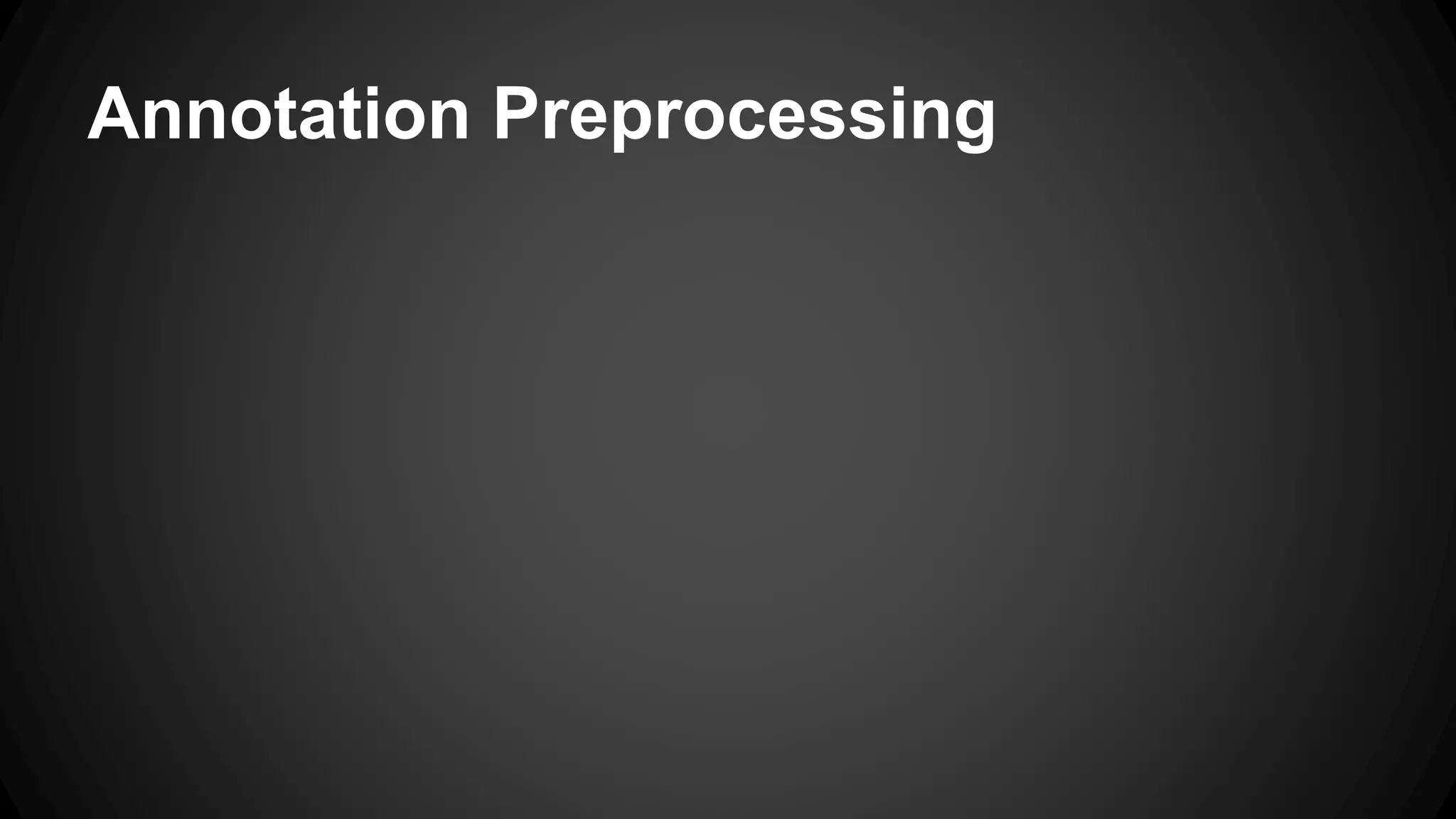 Annotation Preprocessing
 