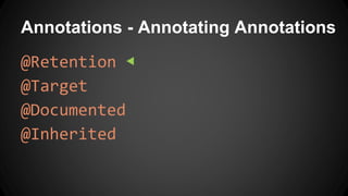Annotations - Annotating Annotations
@Retention ◀
@Target
@Documented
@Inherited
 