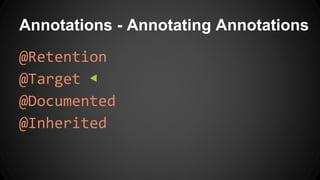 Annotations - Annotating Annotations
@Retention
@Target ◀
@Documented
@Inherited
 