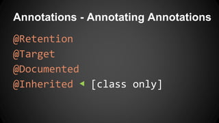 Annotations - Annotating Annotations
@Retention
@Target
@Documented
@Inherited ◀ [class only]
 