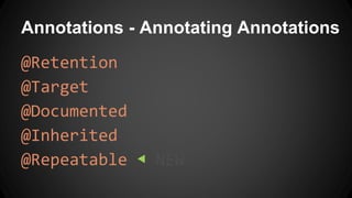 Annotations - Annotating Annotations
@Retention
@Target
@Documented
@Inherited
@Repeatable ◀ NEW
 