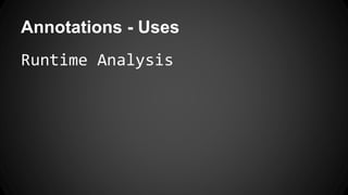 Annotations - Uses
Runtime Analysis
 