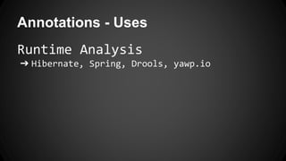 Annotations - Uses
Runtime Analysis
➔ Hibernate, Spring, Drools, yawp.io
 