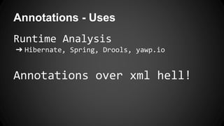 Annotations - Uses
Runtime Analysis
➔ Hibernate, Spring, Drools, yawp.io
Annotations over xml hell!
 