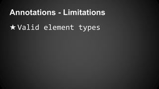 Annotations - Limitations
★ Valid element types
 