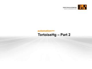 automation++
TortoiseHg – Part 2
 