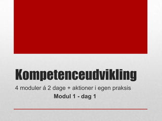 Kompetenceudvikling
4 moduler á 2 dage + aktioner i egen praksis
Modul 1 - dag 1

 