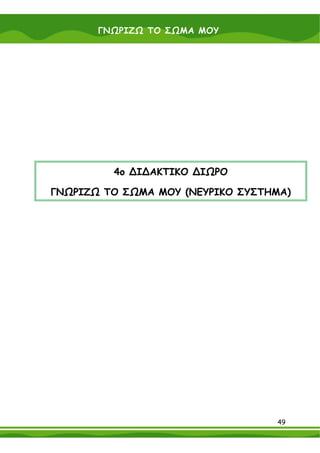 ΓΝΩΡΙΖΩ ΤΟ ΣΩΜΑ ΜΟΥ




         4ο ∆Ι∆ΑΚΤΙΚΟ ∆ΙΩΡΟ

ΓΝΩΡΙΖΩ ΤΟ ΣΩΜΑ ΜΟΥ (ΝΕΥΡΙΚΟ ΣΥΣΤΗΜΑ)




                                  49
 