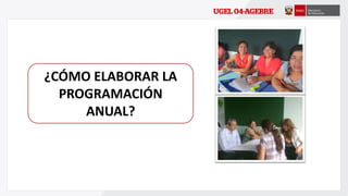 ¿CÓMO ELABORAR LA
PROGRAMACIÓN
ANUAL?
 