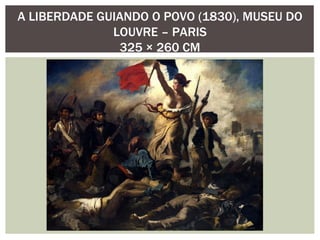 A LIBERDADE GUIANDO O POVO (1830), MUSEU DO
              LOUVRE – PARIS
               325 × 260 CM
 
