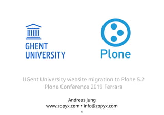 UGent University website migration to Plone 5.2
Plone Conference 2019 Ferrara
Andreas Jung 
www.zopyx.com • info@zopyx.com
1
 