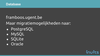 Database
framboos.ugent.be
Maar migratiemogelijkheden naar:
● PostgreSQL
● MySQL
● SQLite
● Oracle
 