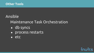 Other Tools
Ansible
Maintenance Task Orchestration
● db syncs
● process restarts
● etc
 