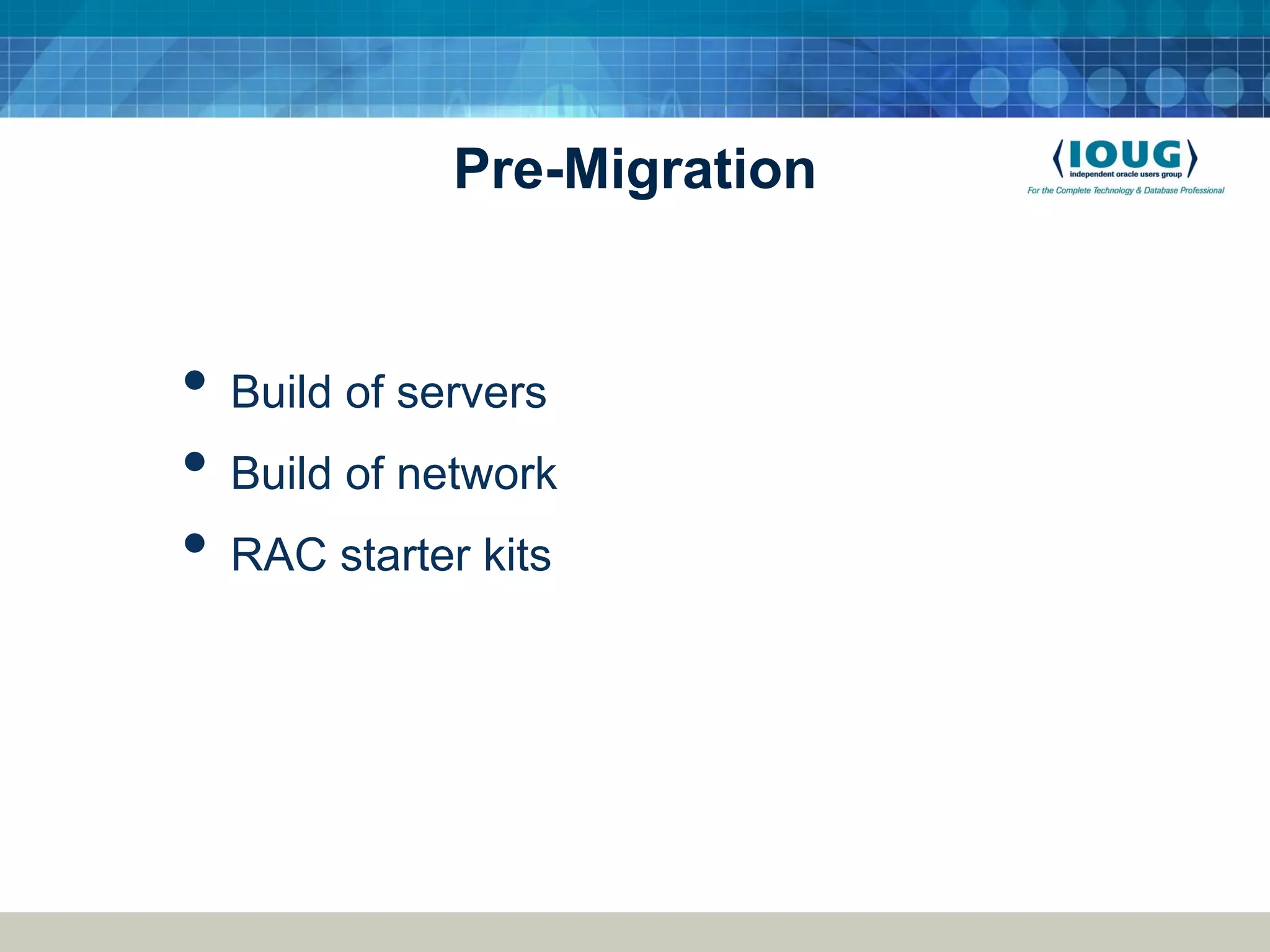 Pre-Migration • Build of servers • Build of network • RAC starter kits 