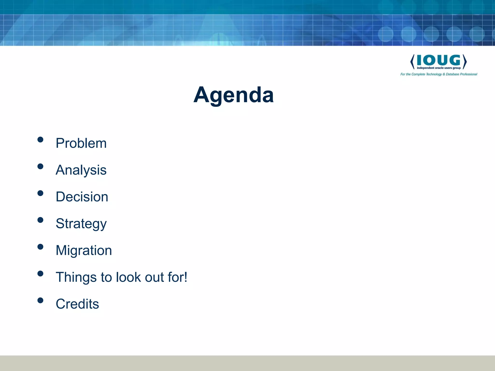 Agenda • Problem • Analysis • Decision • Strategy • Migration • Things to look out for! • Credits 