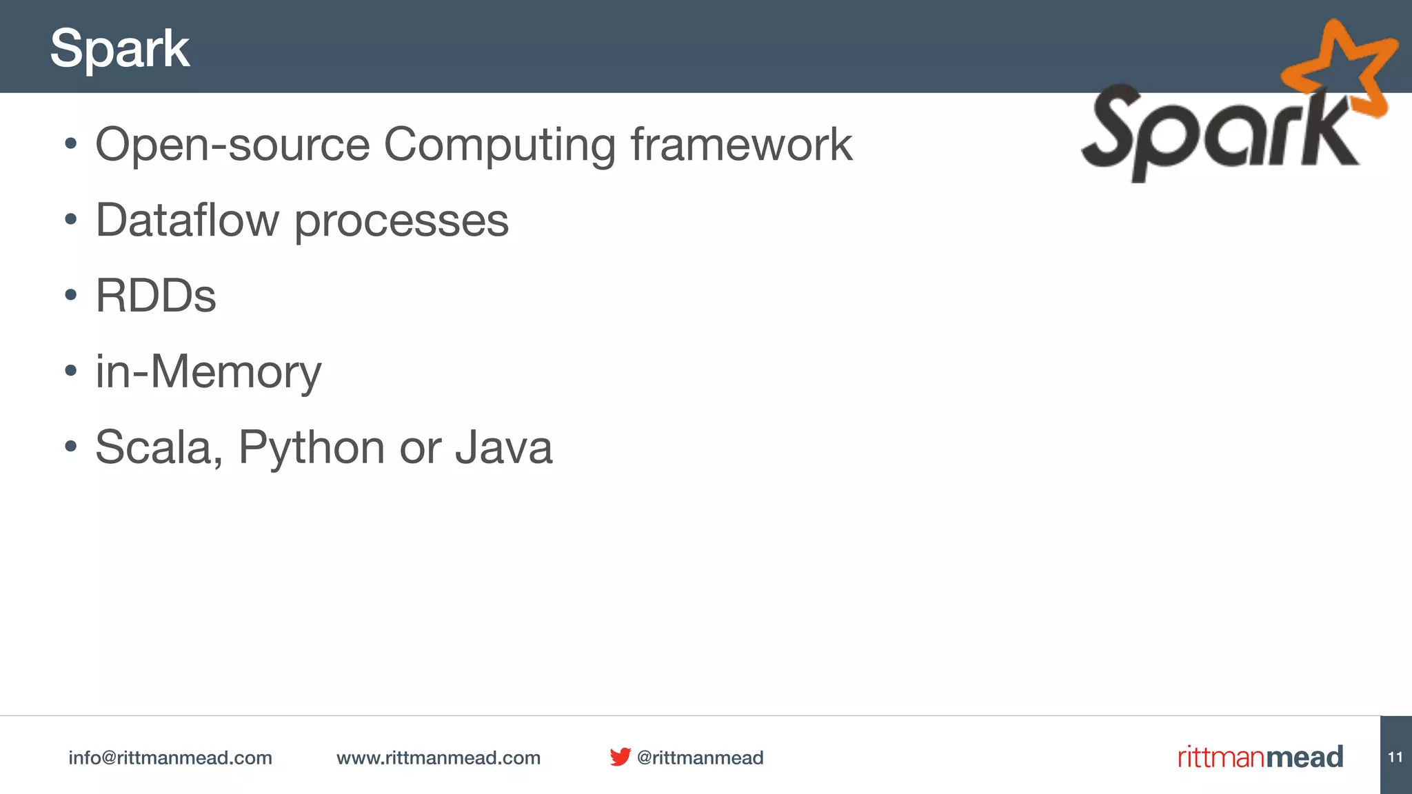 info@rittmanmead.com www.rittmanmead.com @rittmanmead
Spark
11
• Open-source Computing framework

• Dataflow processes

• RDDs

• in-Memory

• Scala, Python or Java
 