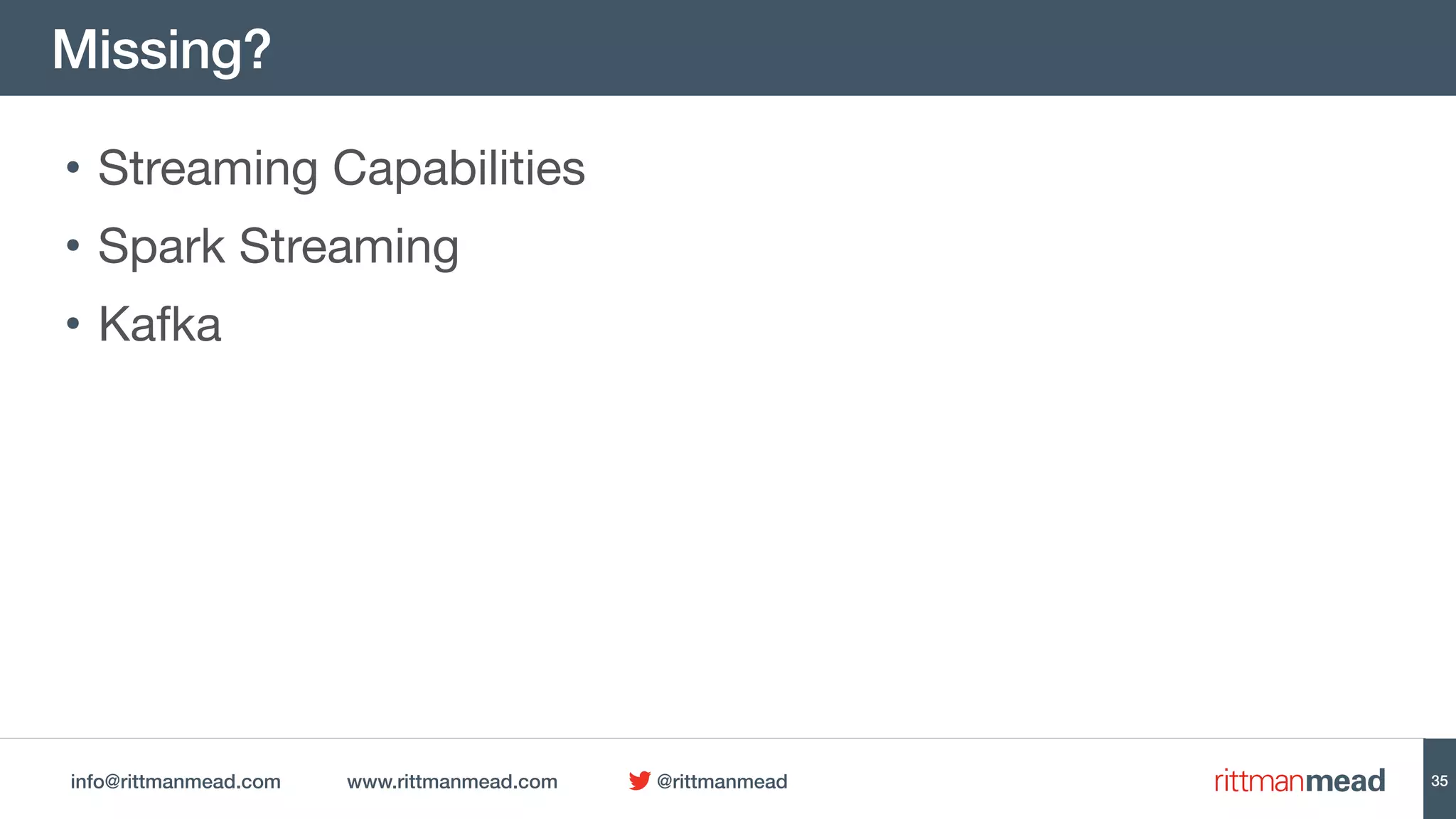 info@rittmanmead.com www.rittmanmead.com @rittmanmead
Missing?
35
• Streaming Capabilities

• Spark Streaming

• Kafka
 
